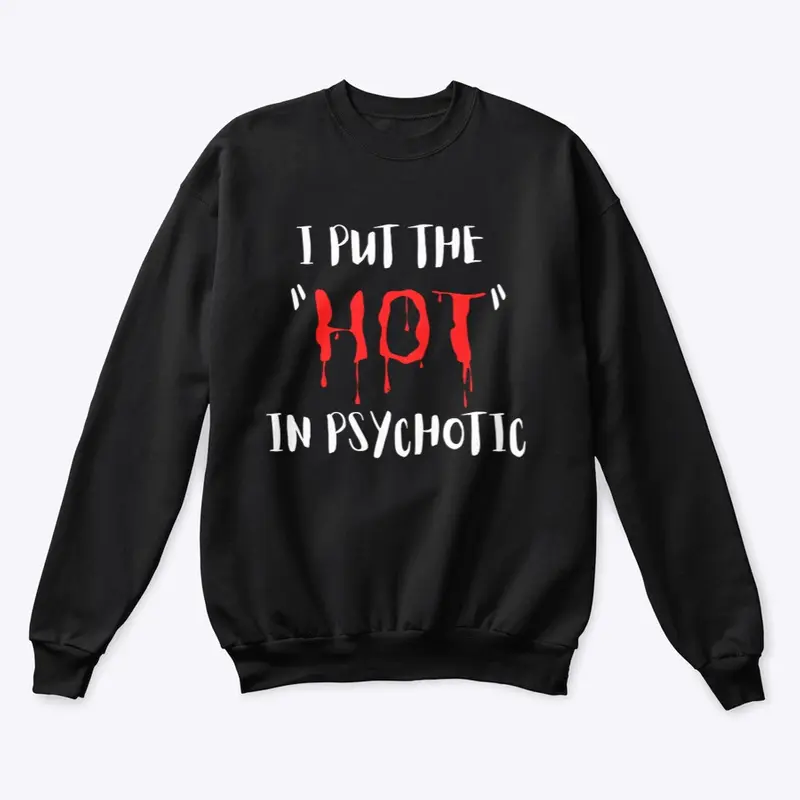 I put the "hot" in psychotic