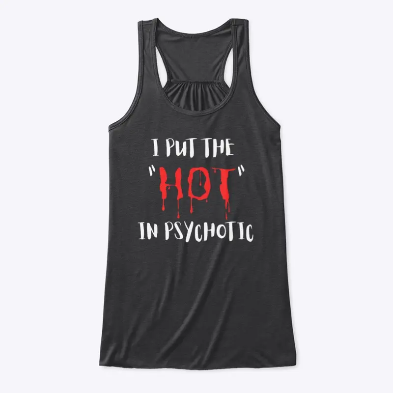 I put the "hot" in psychotic