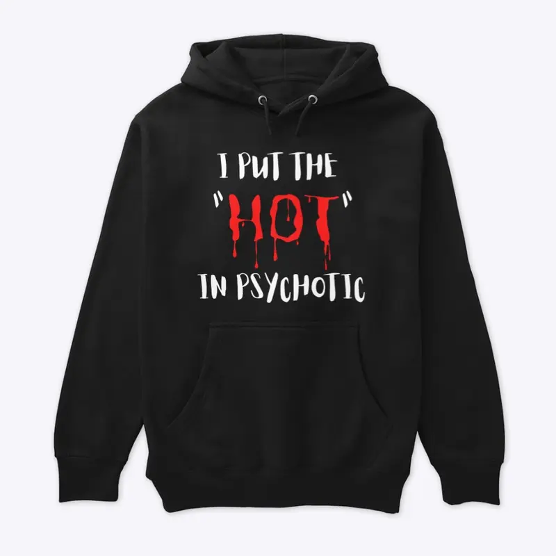 I put the "hot" in psychotic