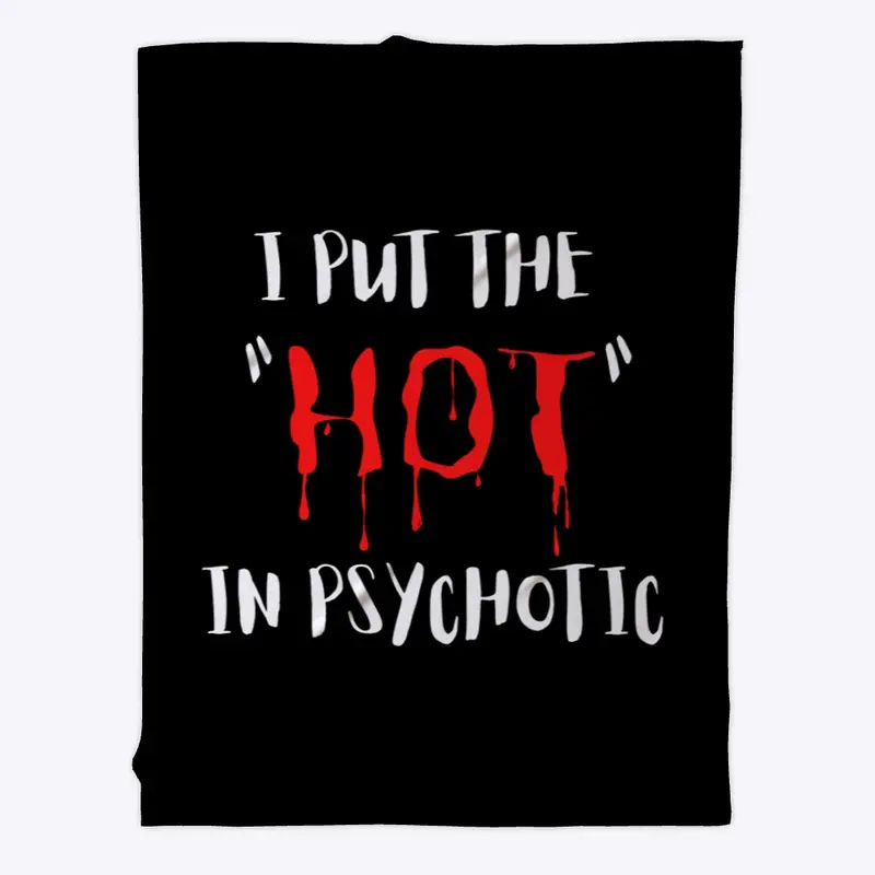 I put the "hot" in psychotic