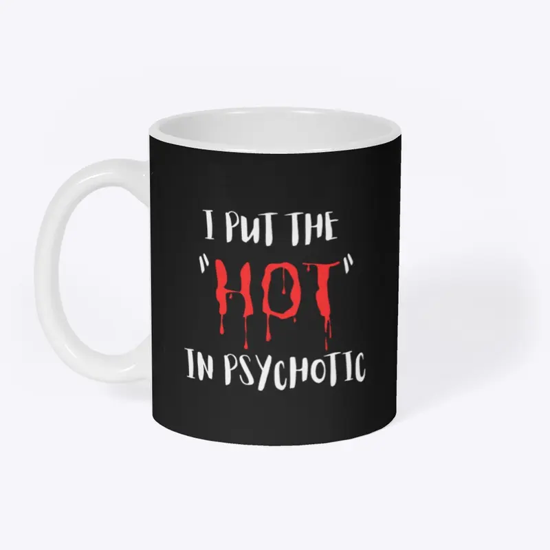 I put the "hot" in psychotic