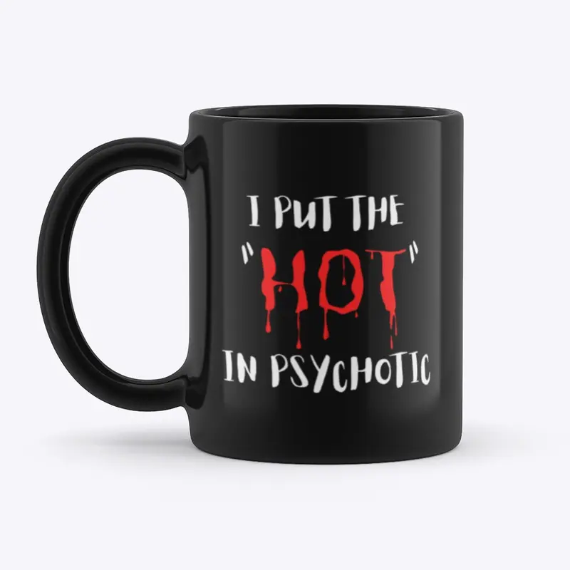 I put the "hot" in psychotic