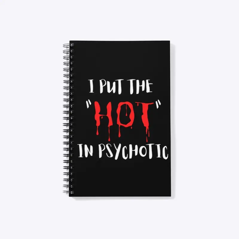 I put the "hot" in psychotic