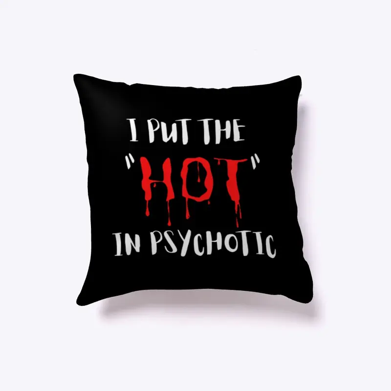 I put the "hot" in psychotic